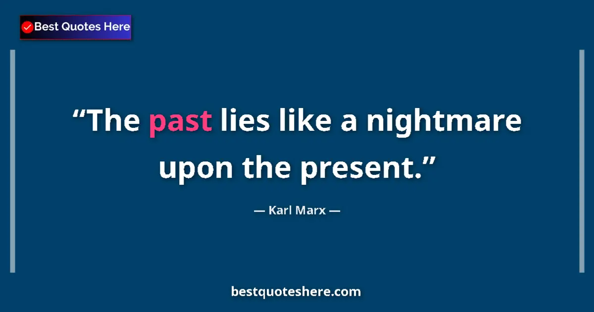 Quote by Karl Marx: The past lies like a nightmare upon the present....
