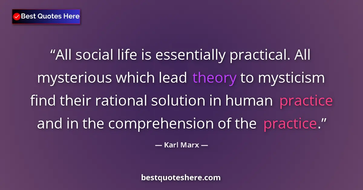 Quote by Karl Marx: All social life is essentially practical. All mysterious which lead theory to mysticism find their r...