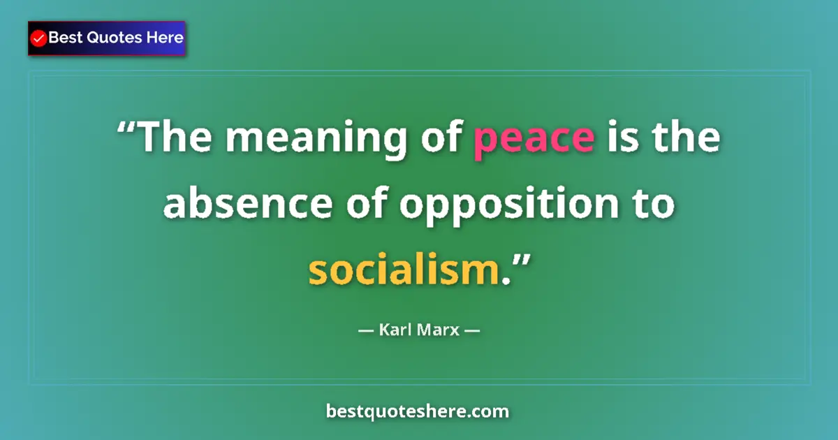Quote by Karl Marx: The meaning of peace is the absence of opposition to socialism....