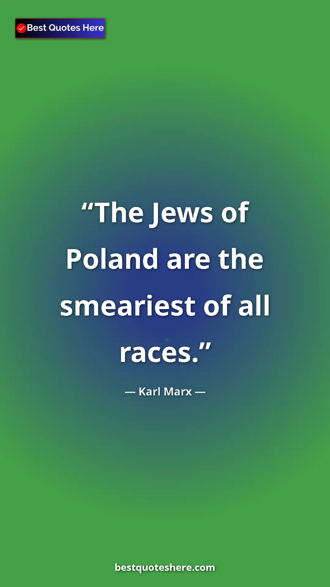 Karl Marx Quote Card: "The Jews of Poland are the smeariest of all races." Pinterest quote poster by Karl Marx: "The Jews of Poland are the smeariest of all races."