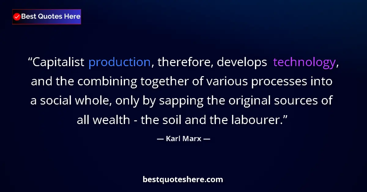 Quote by Karl Marx: Capitalist production, therefore, develops technology, and the combining together of various process...