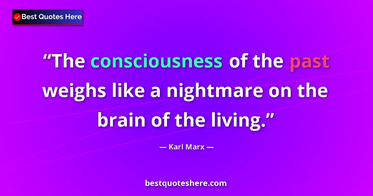 Quote by Karl Marx: The consciousness of the past weighs like a nightmare on the brain of the living....