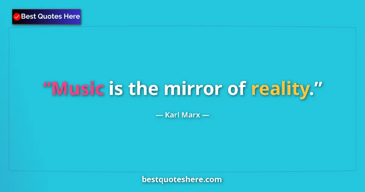 Quote by Karl Marx: Music is the mirror of reality....