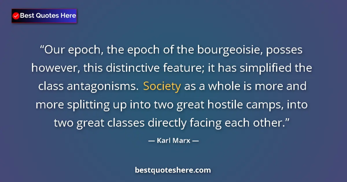 Quote by Karl Marx: Our epoch, the epoch of the bourgeoisie, posses however, this distinctive feature; it has simplified...