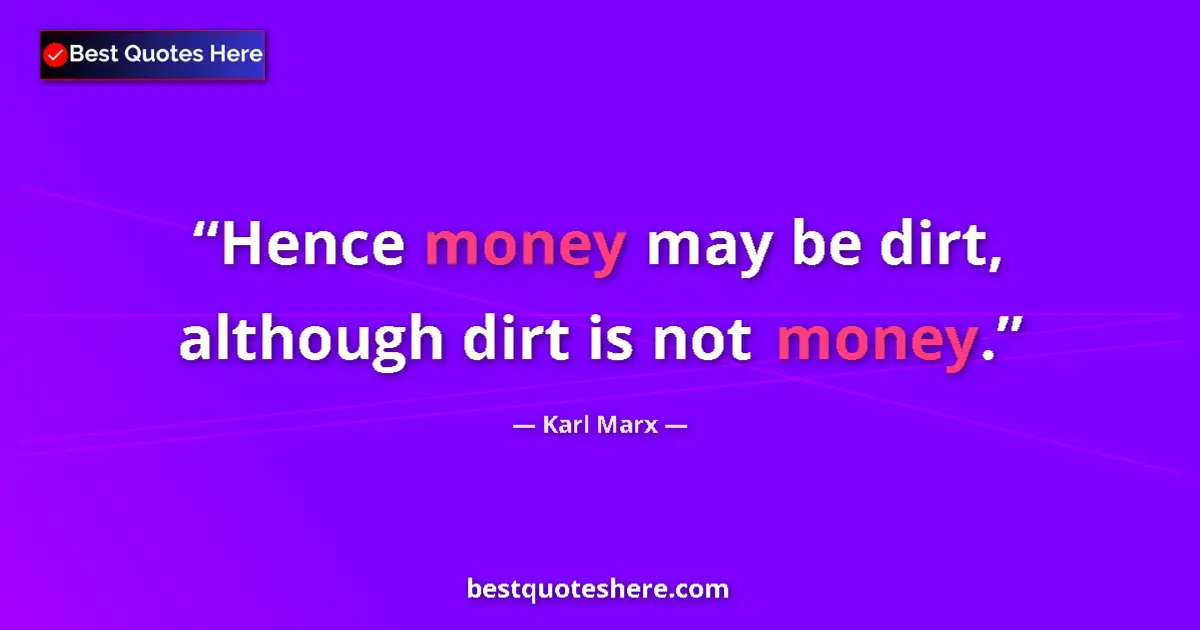 Quote by Karl Marx: Hence money may be dirt, although dirt is not money....