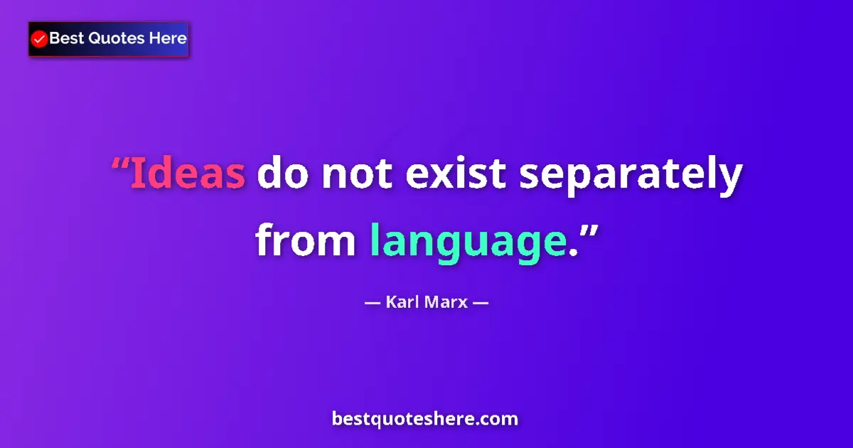 Quote by Karl Marx: Ideas do not exist separately from language....