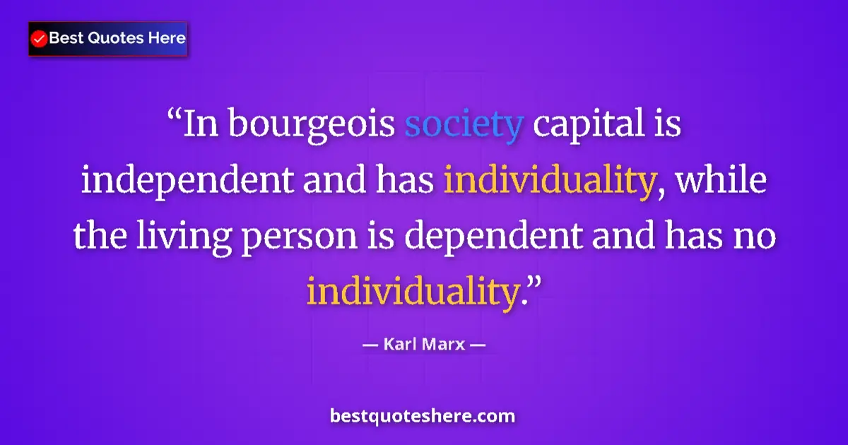 Quote by Karl Marx: In bourgeois society capital is independent and has individuality, while the living person is depend...