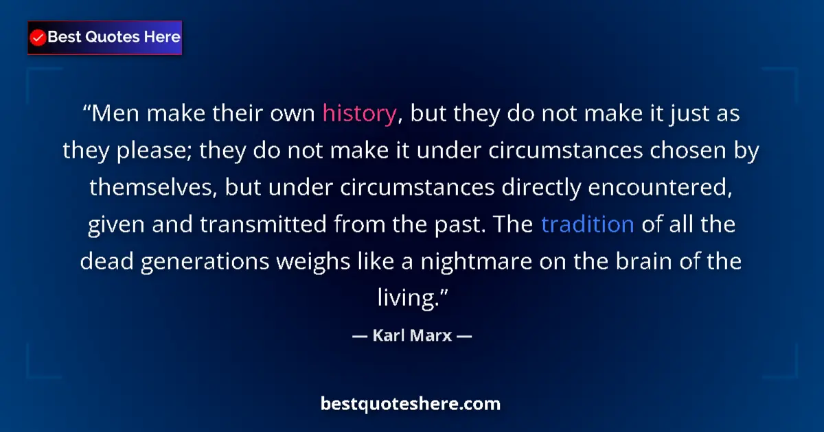 Quote by Karl Marx: Men make their own history, but they do not make it just as they please; they do not make it under c...