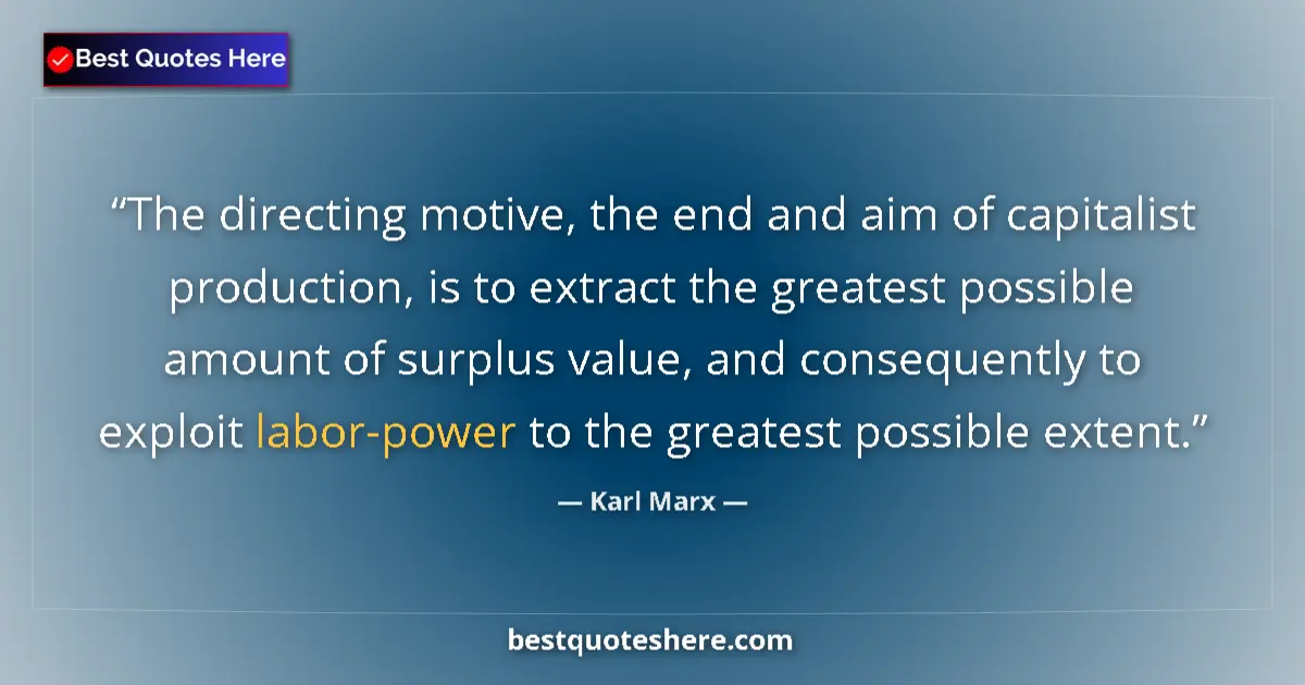 Quote by Karl Marx: The directing motive, the end and aim of capitalist production, is to extract the greatest possible ...