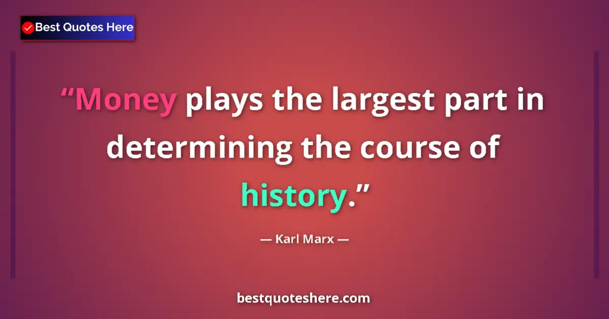 Quote by Karl Marx: Money plays the largest part in determining the course of history....