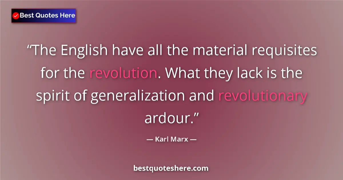 Quote by Karl Marx: The English have all the material requisites for the revolution. What they lack is the spirit of gen...