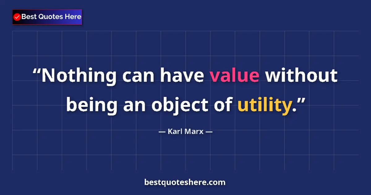 Quote by Karl Marx: Nothing can have value without being an object of utility....