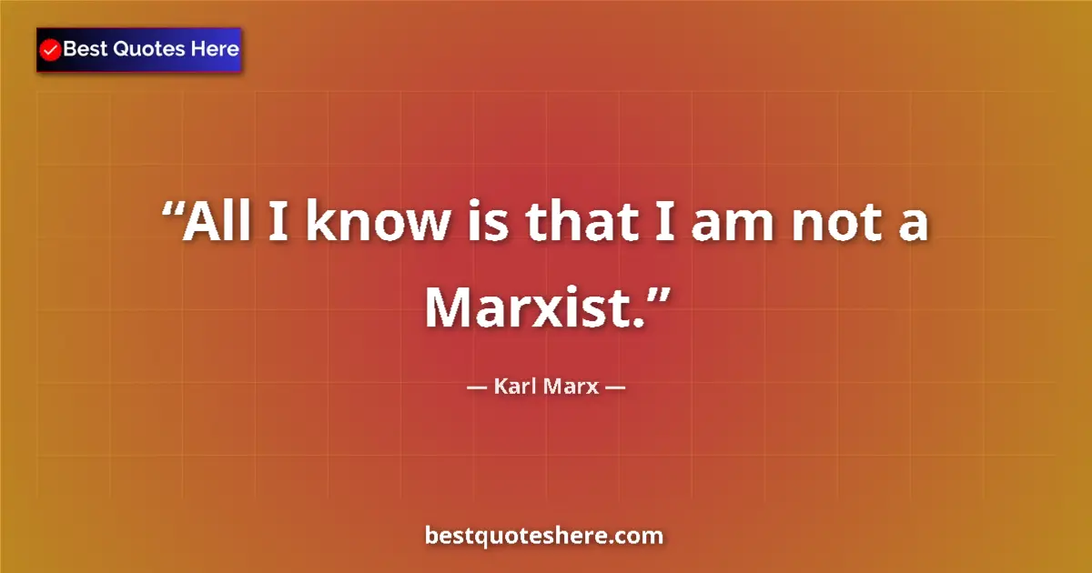Quote by Karl Marx: All I know is that I am not a Marxist....