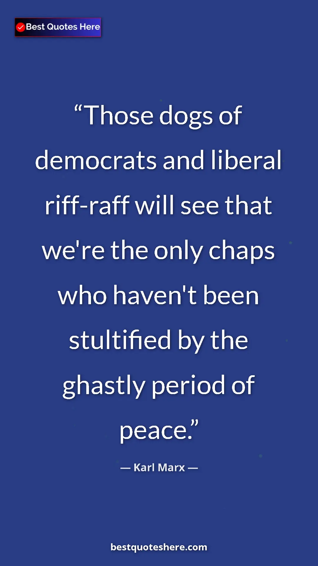 Karl Marx Quote Card: "Those dogs of democrats and liberal riff-raff will see that..." Pinterest quote poster by Karl Marx: "Those dogs of democrats and liberal riff-raff will see that..."
