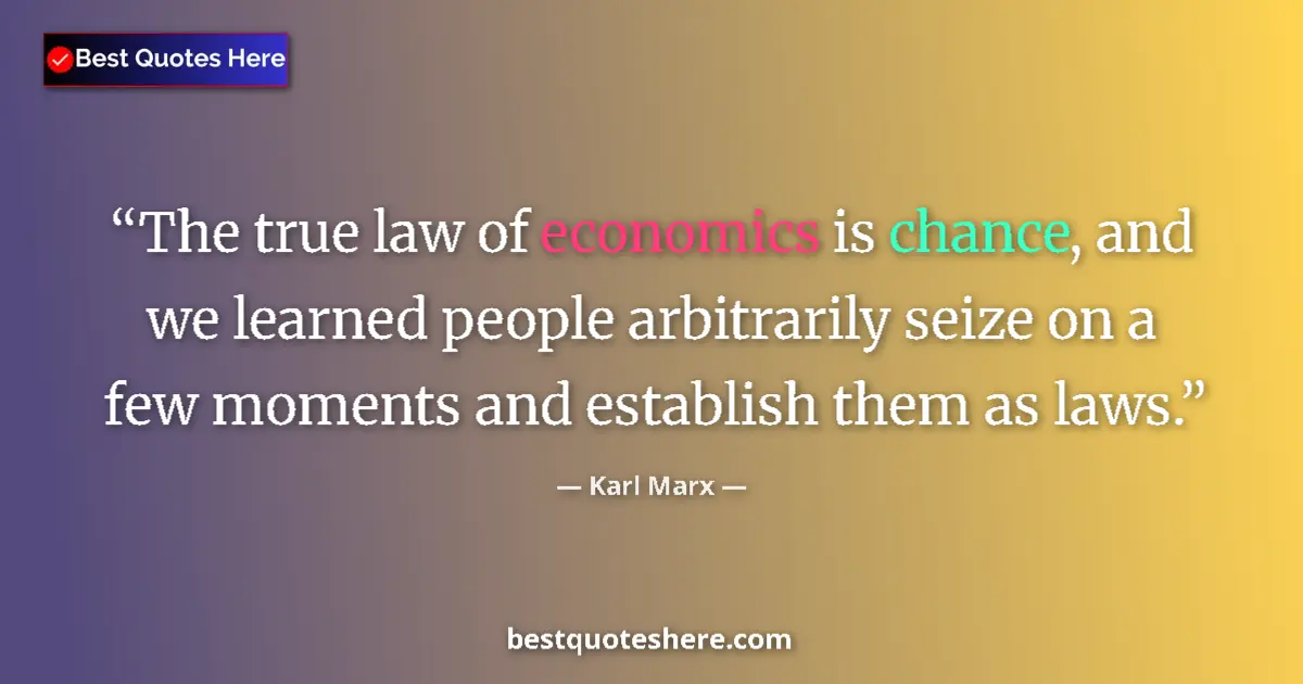 Quote by Karl Marx: The true law of economics is chance, and we learned people arbitrarily seize on a few moments and es...