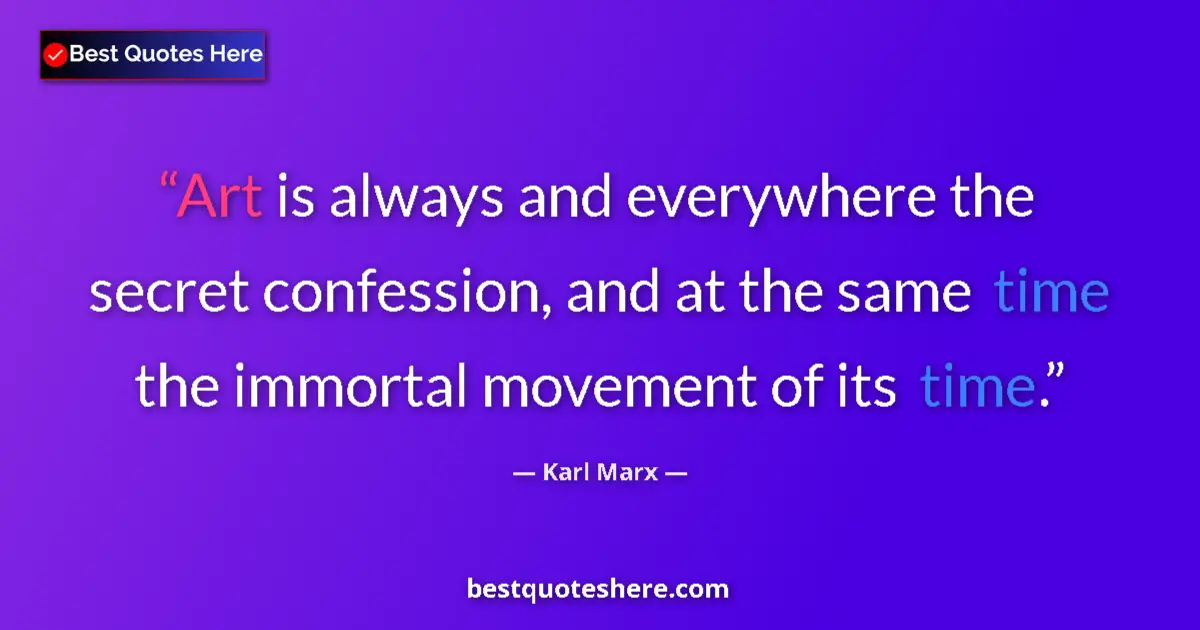 Image for the quote by Karl Marx: Art is always and everywhere the secret confession, and at the same time the immortal movement of it...