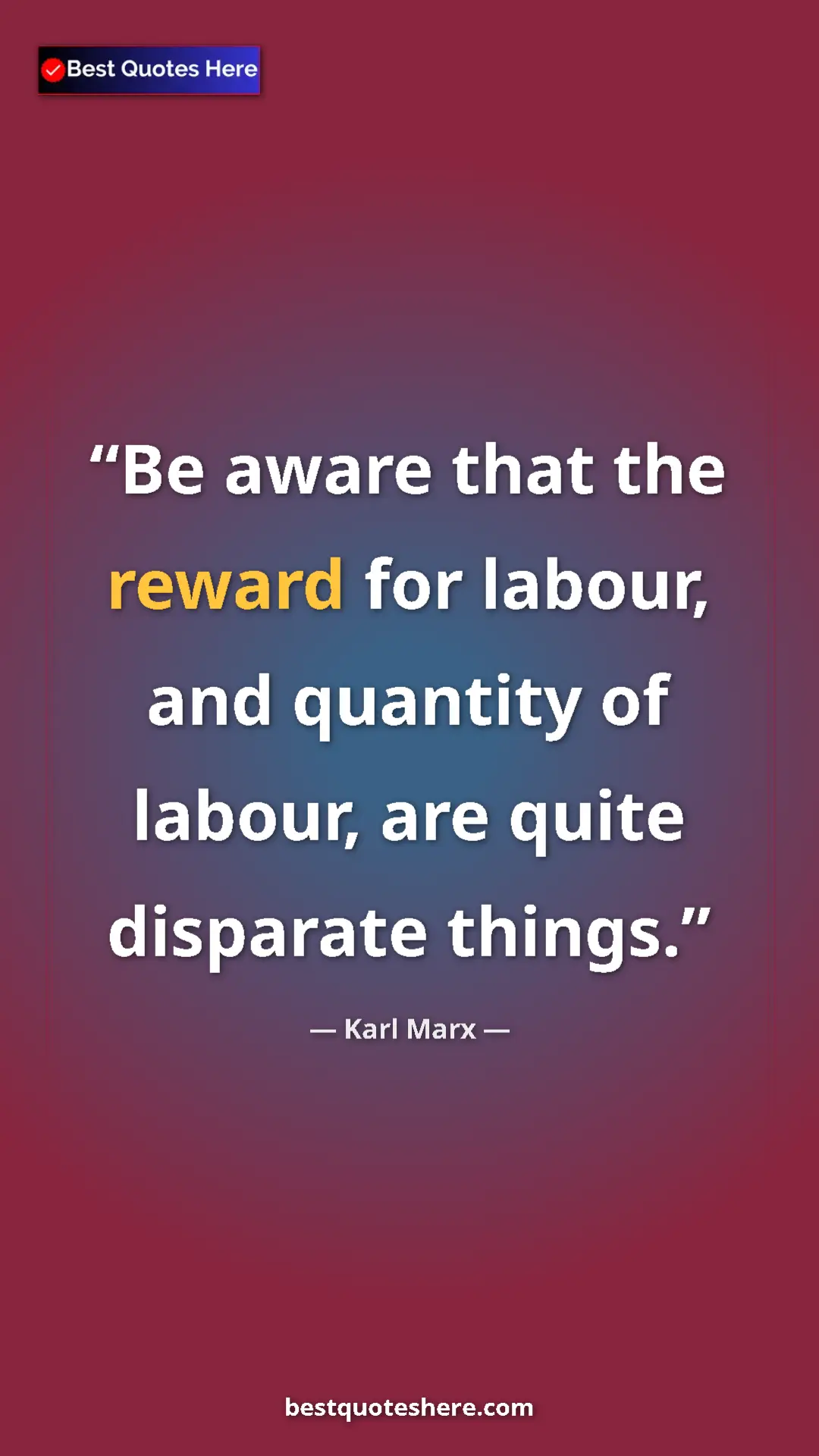 Karl Marx Quote Card: "Be aware that the reward for labour, and quantity of..." Pinterest quote poster by Karl Marx: "Be aware that the reward for labour, and quantity of..."