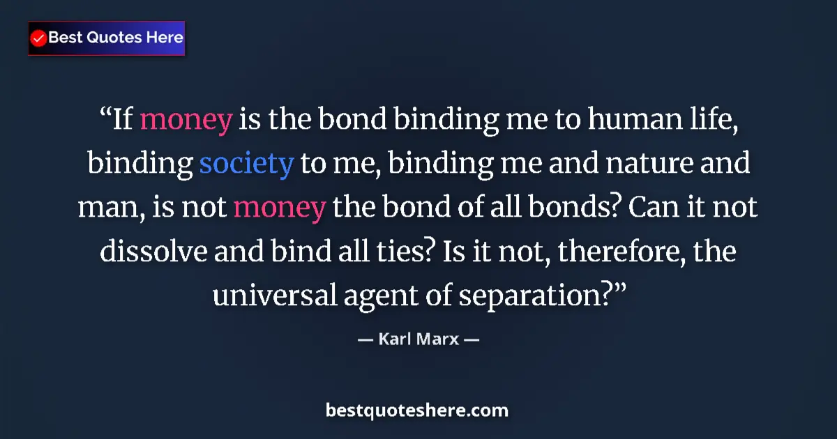 Image for the quote by Karl Marx: If money is the bond binding me to human life, binding society to me, binding me and nature and man,...