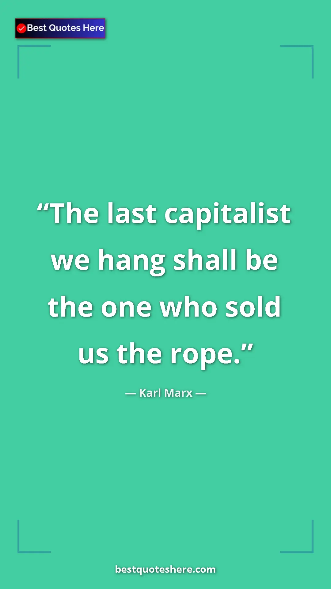 Karl Marx Quote Card: "The last capitalist we hang shall be the one who sold us..." Pinterest quote poster by Karl Marx: "The last capitalist we hang shall be the one who sold us..."