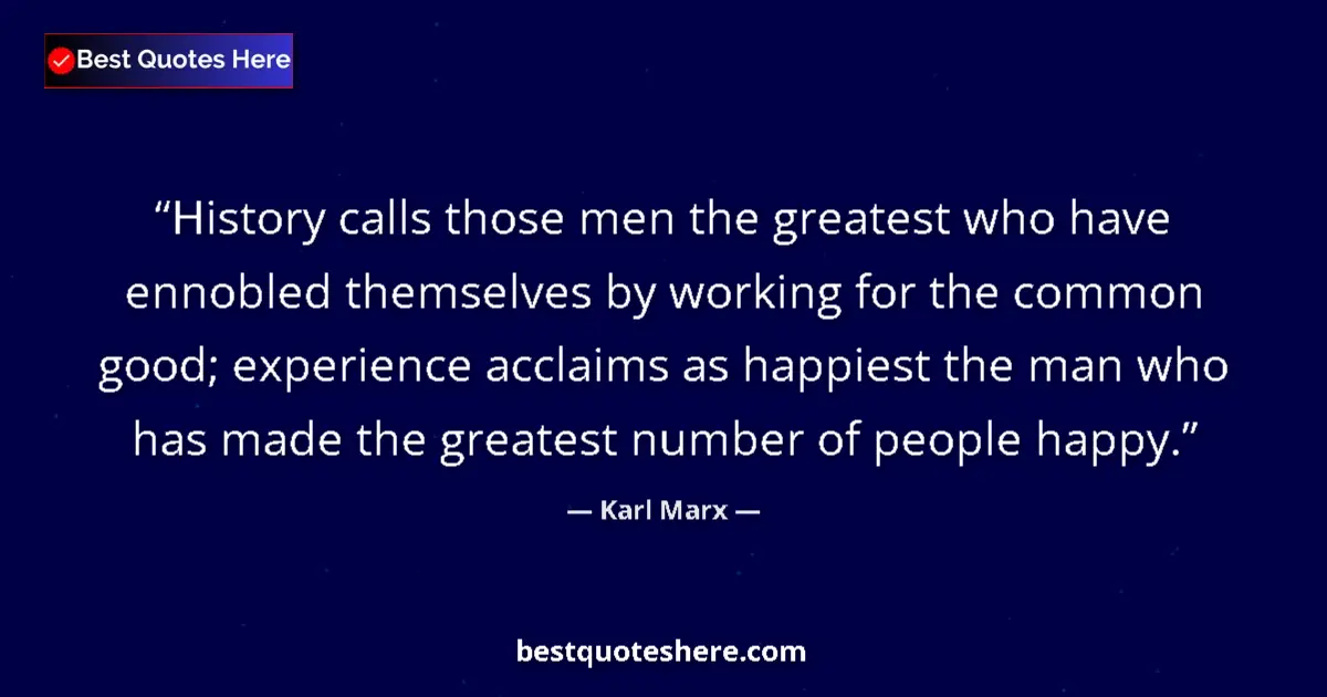 Quote by Karl Marx: History calls those men the greatest who have ennobled themselves by working for the common good; ex...