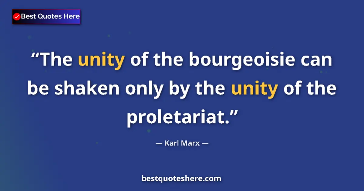 Quote by Karl Marx: The unity of the bourgeoisie can be shaken only by the unity of the proletariat....
