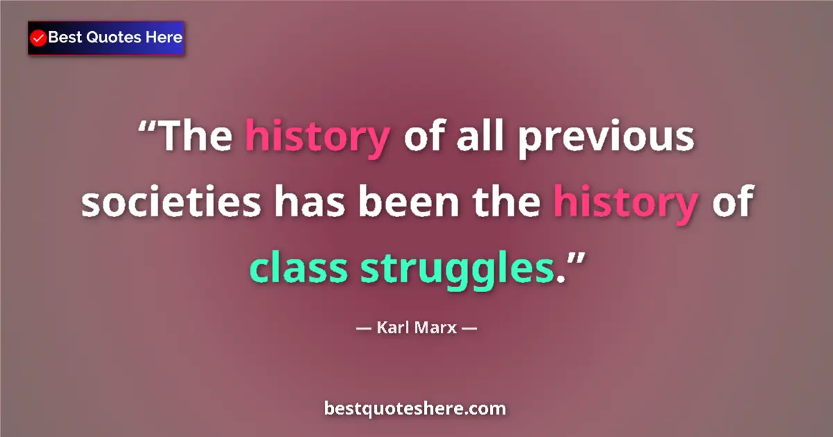 Quote by Karl Marx: The history of all previous societies has been the history of class struggles....