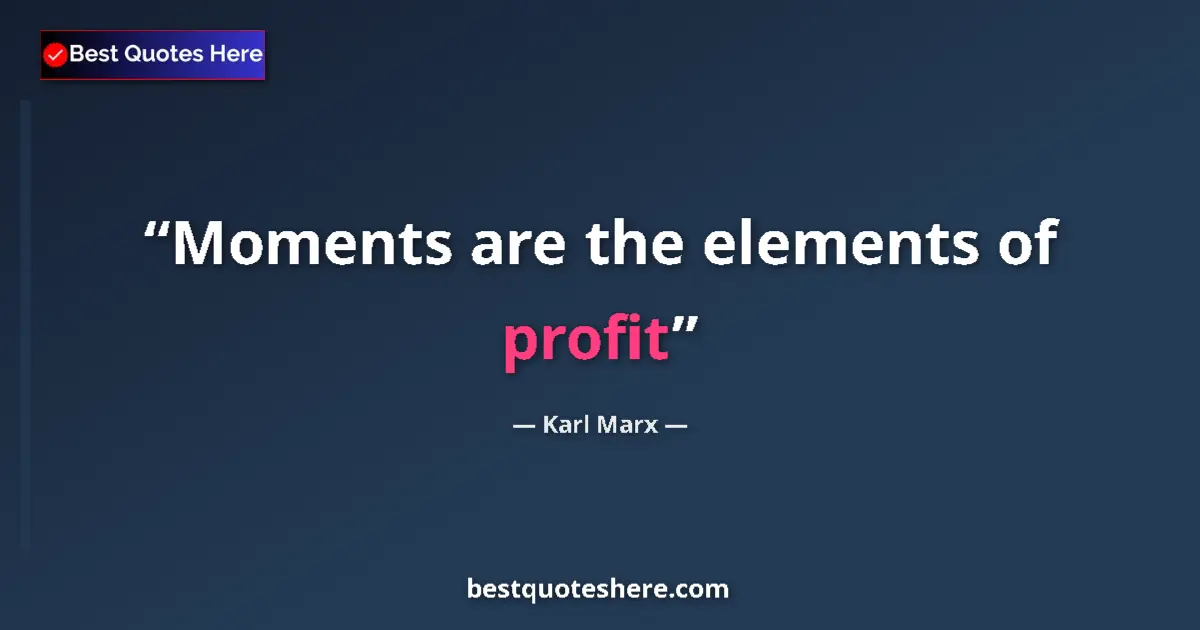 Quote by Karl Marx: Moments are the elements of profit...