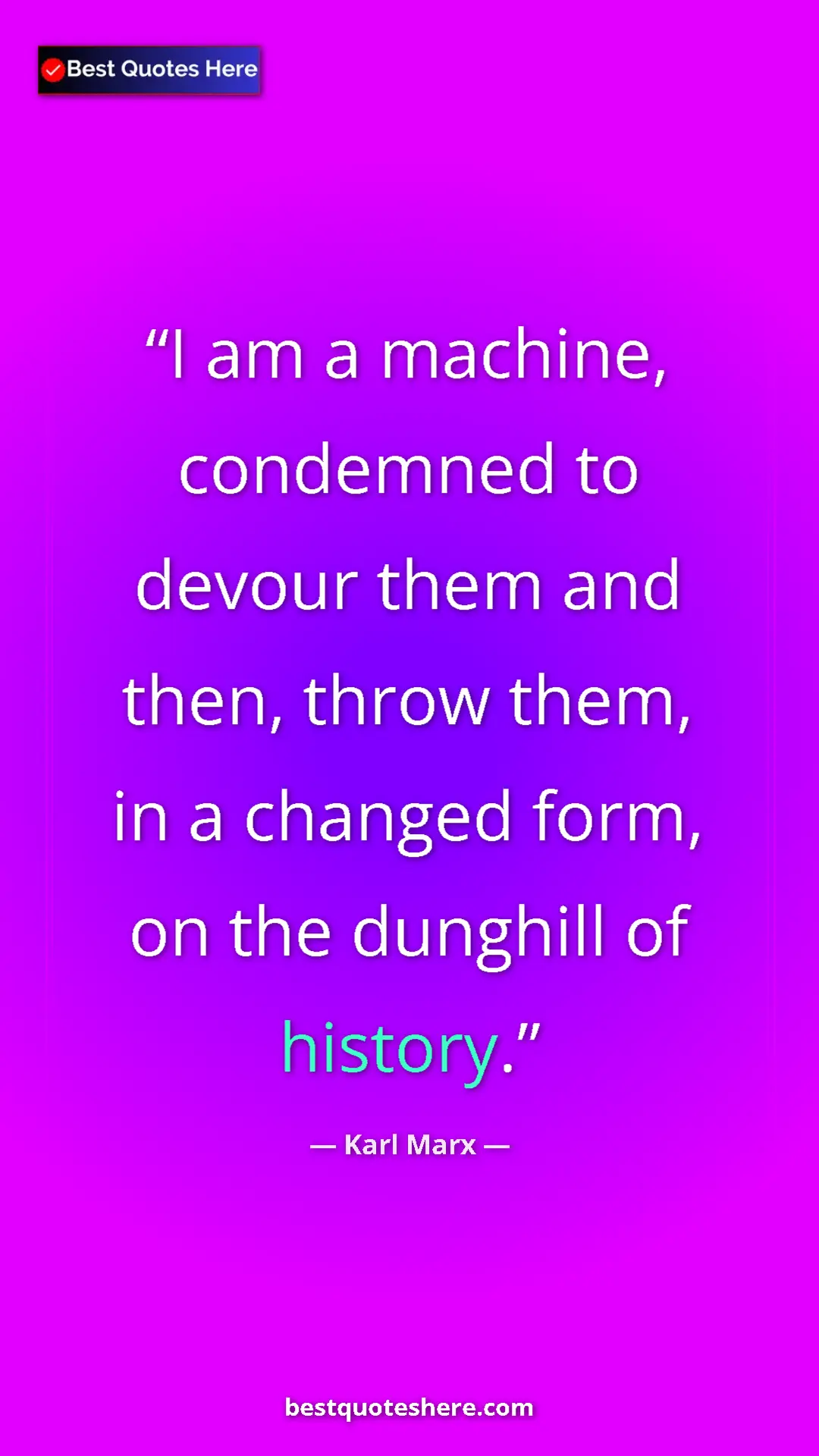 Karl Marx Quote Card: "I am a machine, condemned to devour them and then, throw..." Pinterest quote poster by Karl Marx: "I am a machine, condemned to devour them and then, throw..."