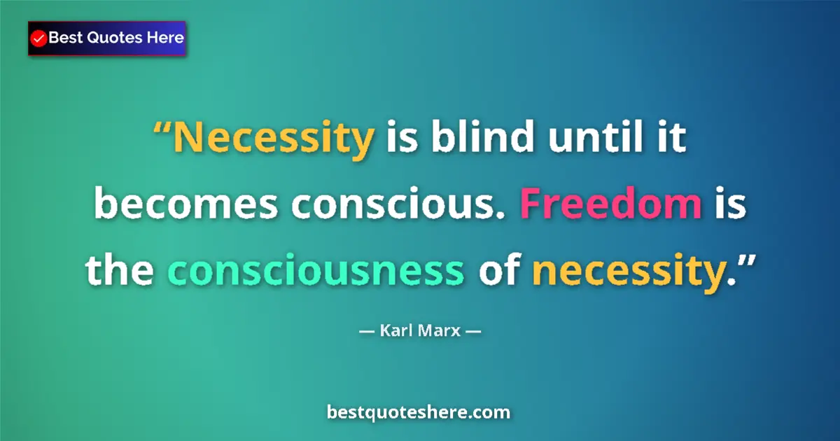 Quote by Karl Marx: Necessity is blind until it becomes conscious. Freedom is the consciousness of necessity....