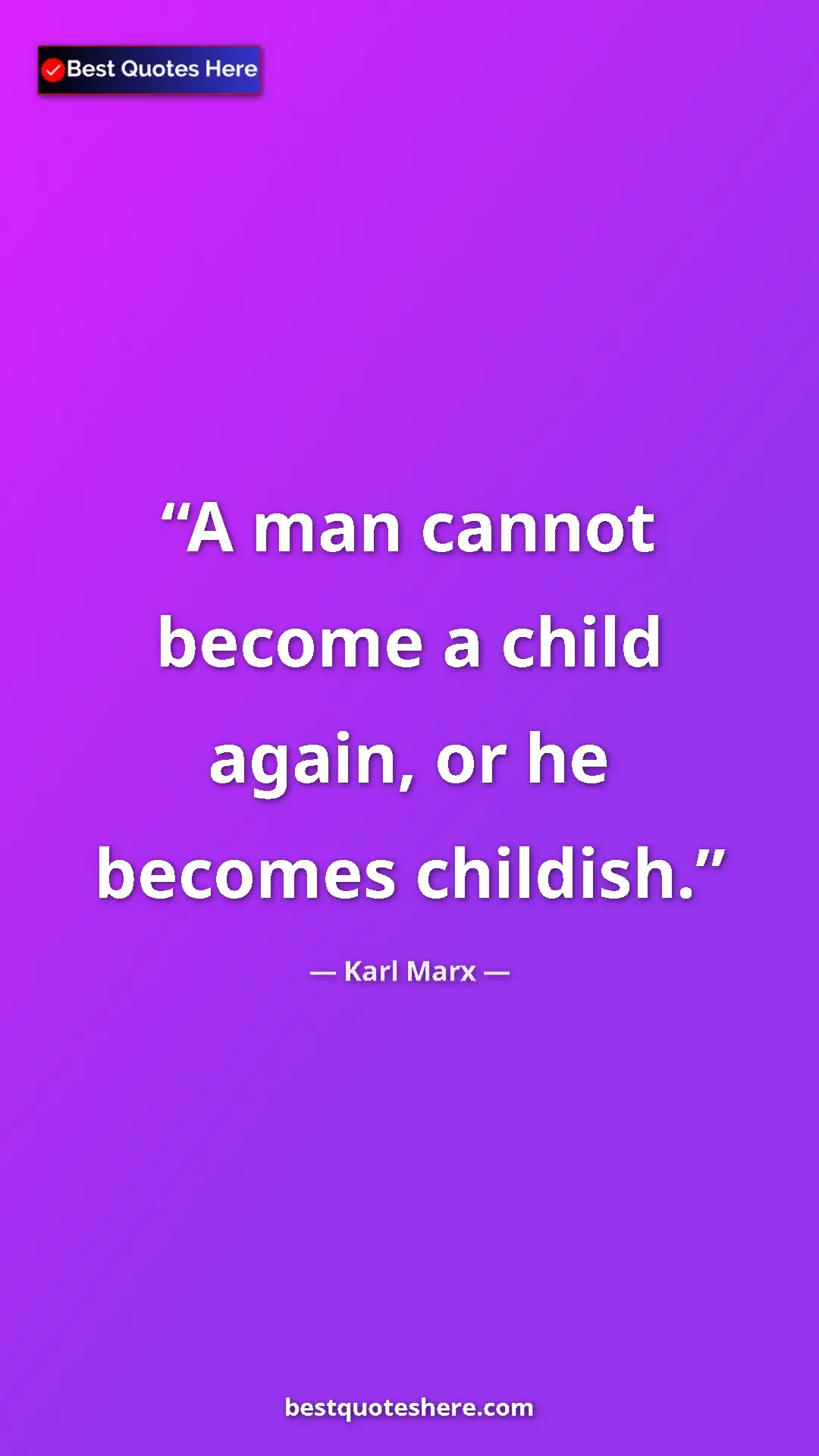 Karl Marx Quote Card: "A man cannot become a child again, or he becomes childish." Pinterest quote poster by Karl Marx: "A man cannot become a child again, or he becomes childish."