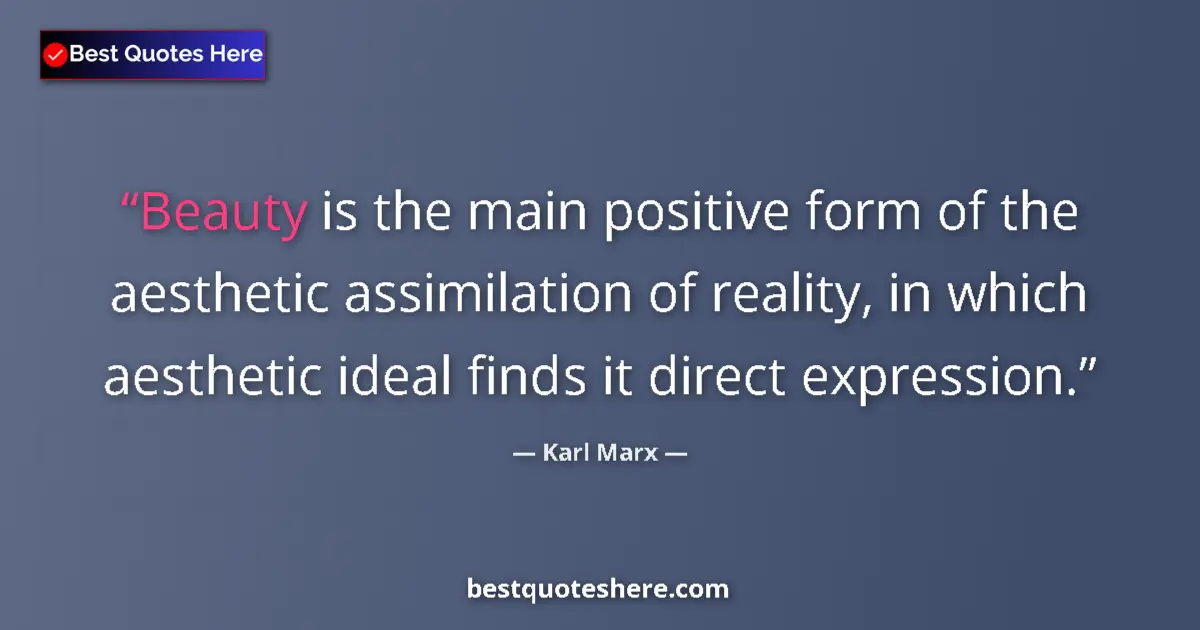 Quote by Karl Marx: Beauty is the main positive form of the aesthetic assimilation of reality, in which aesthetic ideal ...