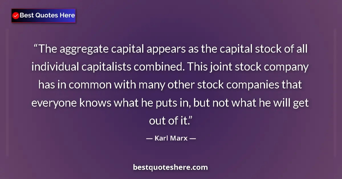 Quote by Karl Marx: The aggregate capital appears as the capital stock of all individual capitalists combined. This join...