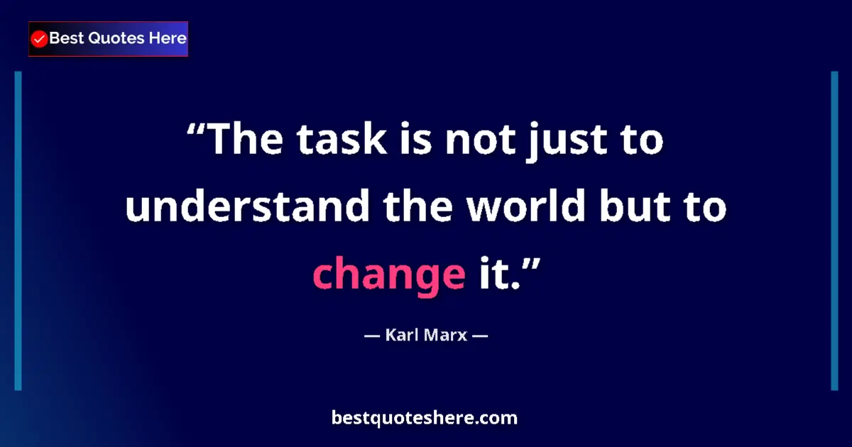Quote by Karl Marx: The task is not just to understand the world but to change it....