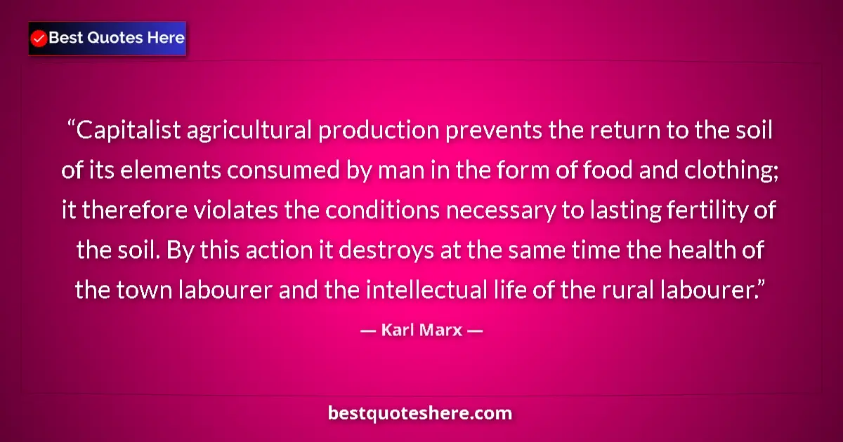 Quote by Karl Marx: Capitalist agricultural production prevents the return to the soil of its elements consumed by man i...