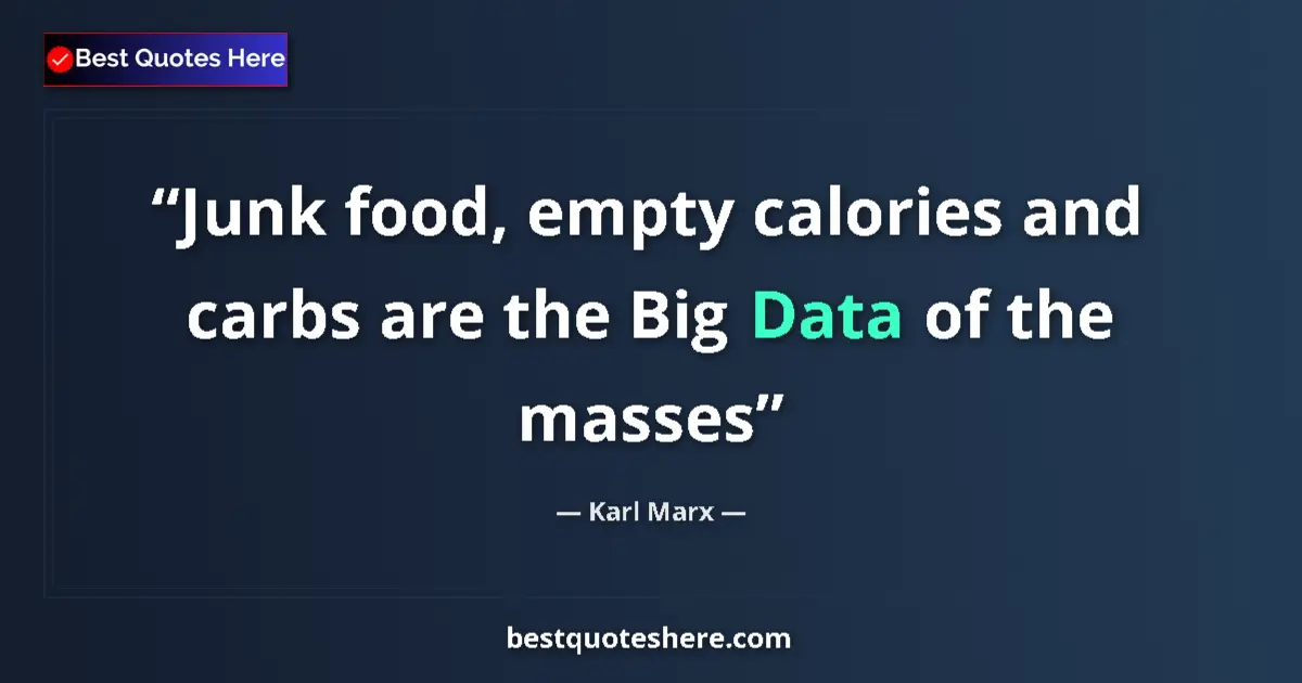 Quote by Karl Marx: Junk food, empty calories and carbs are the Big Data of the masses...