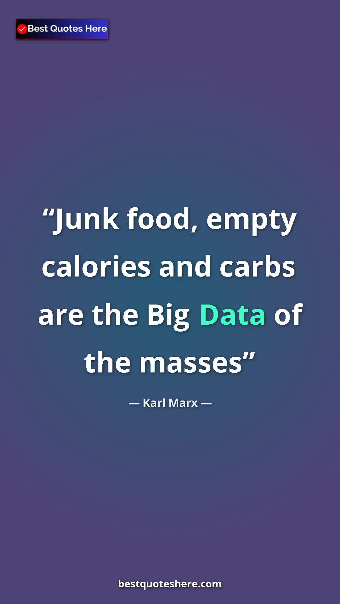 Karl Marx Quote Card: "Junk food, empty calories and carbs are the Big Data of the..." Pinterest quote poster by Karl Marx: "Junk food, empty calories and carbs are the Big Data of the..."