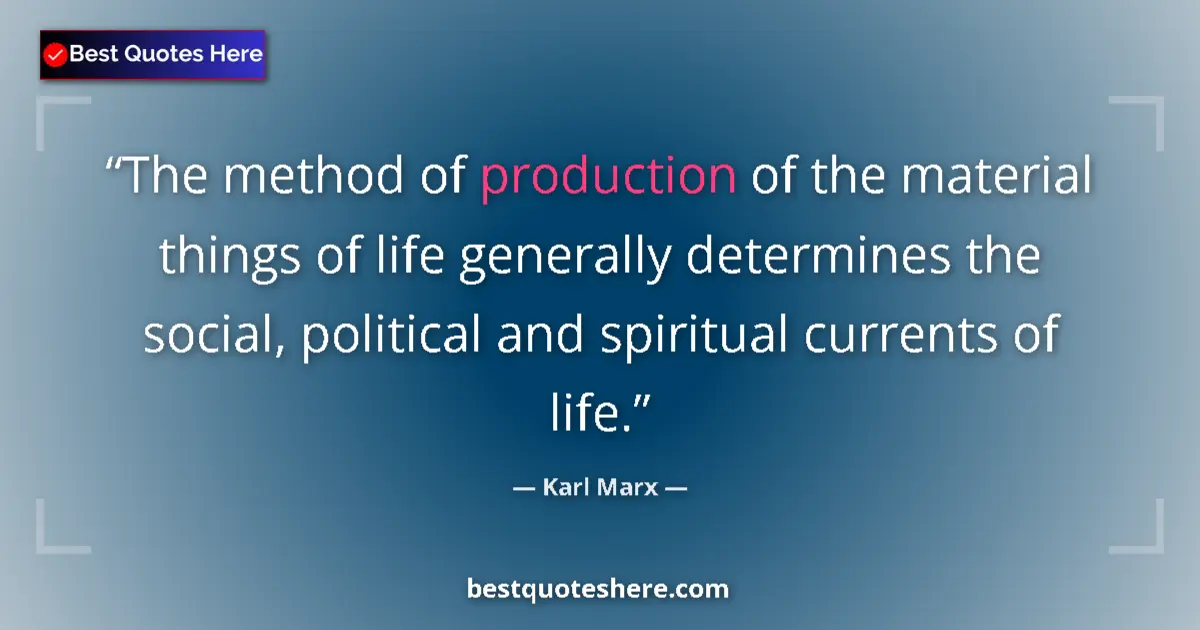 Quote by Karl Marx: The method of production of the material things of life generally determines the social, political a...