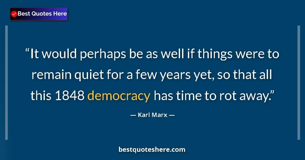 Quote by Karl Marx: It would perhaps be as well if things were to remain quiet for a few years yet, so that all this 184...
