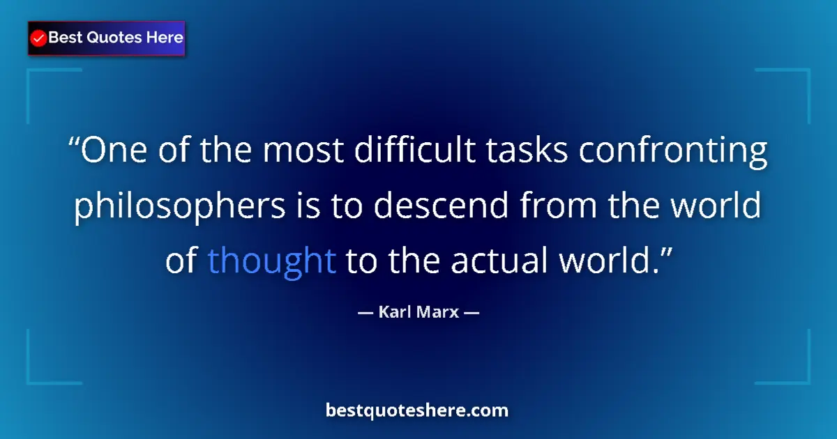 Quote by Karl Marx: One of the most difficult tasks confronting philosophers is to descend from the world of thought to ...