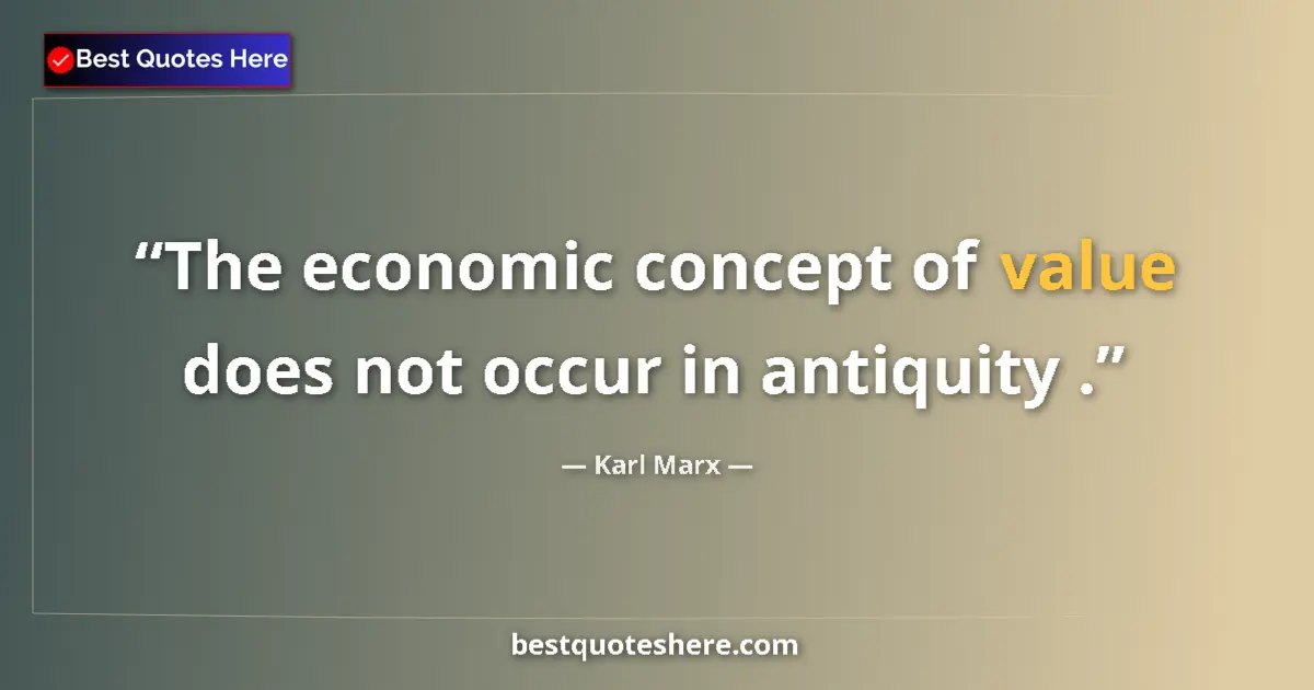 Quote by Karl Marx: The economic concept of value does not occur in antiquity ....