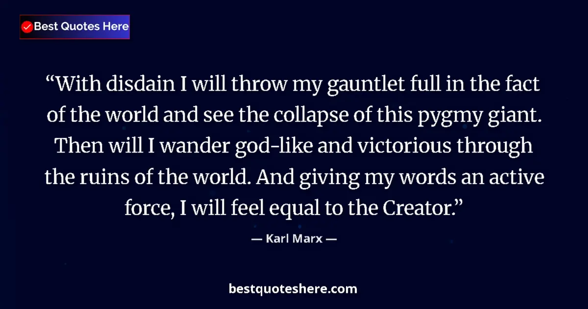 Quote by Karl Marx: With disdain I will throw my gauntlet full in the fact of the world and see the collapse of this pyg...