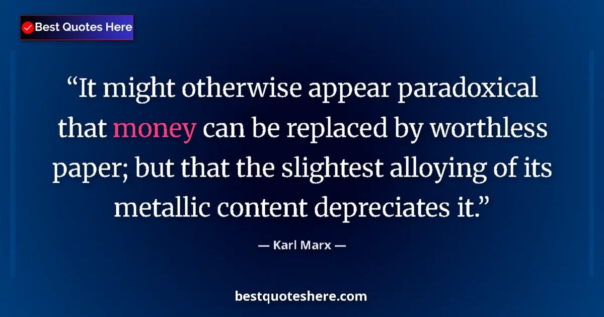 Quote by Karl Marx: It might otherwise appear paradoxical that money can be replaced by worthless paper; but that the sl...