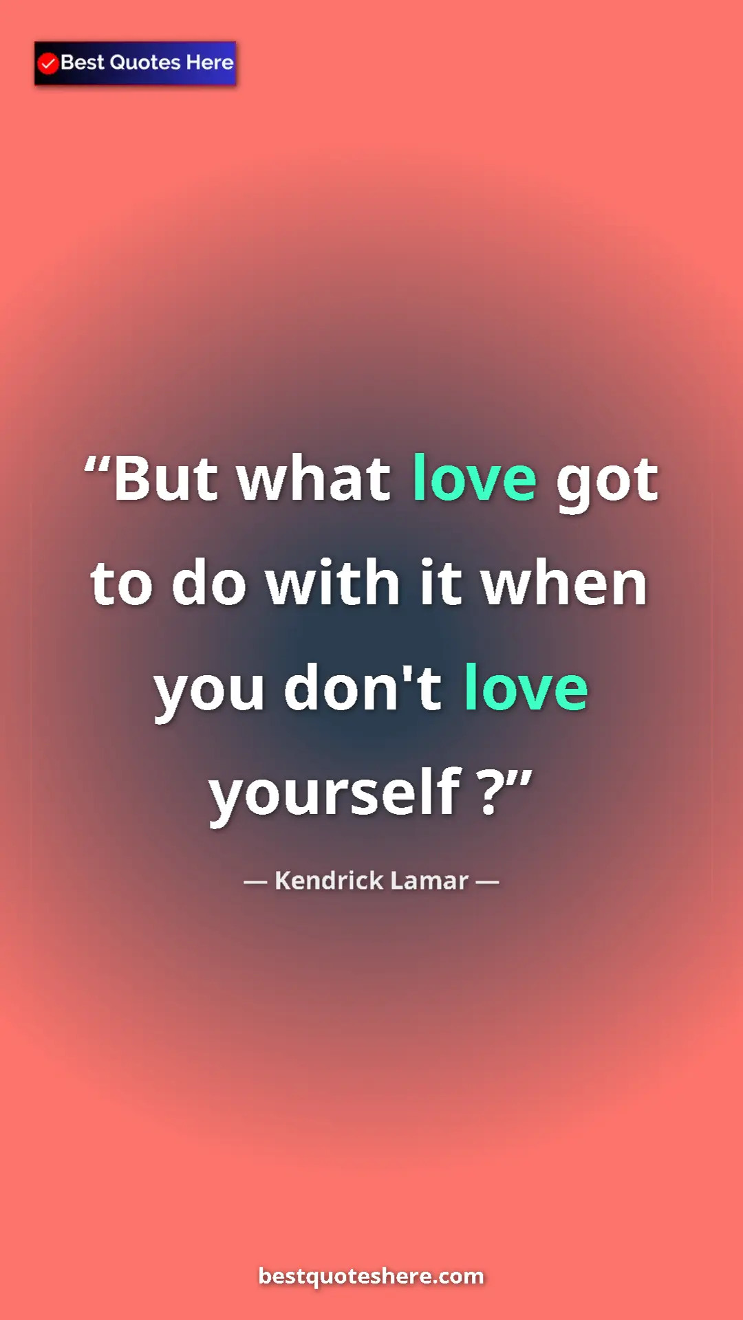 Pinterest quote poster by Kendrick Lamar: "But what love got to do with it when you don't love..."