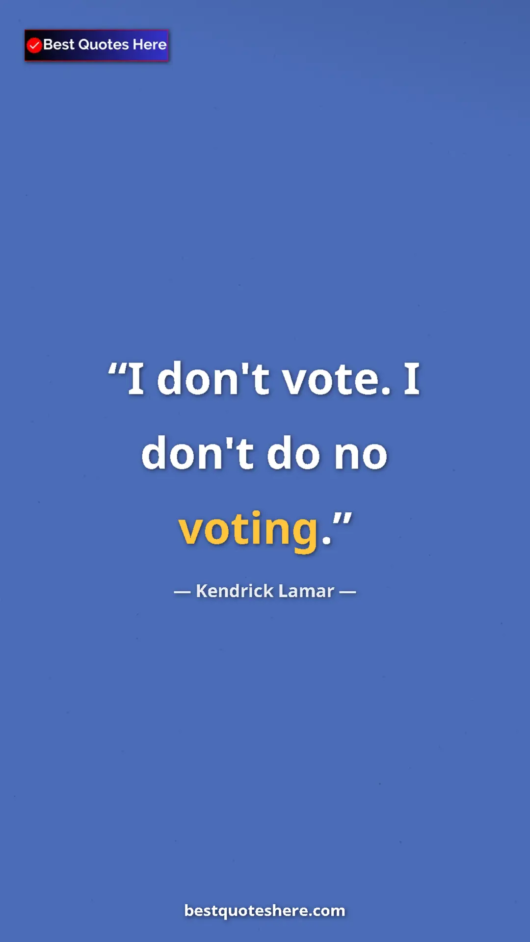 Pinterest quote poster by Kendrick Lamar: "I don't vote. I don't do no voting."