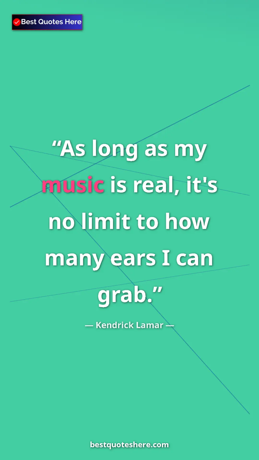 Pinterest quote poster by Kendrick Lamar: "As long as my music is real, it's no limit to how many ears..."