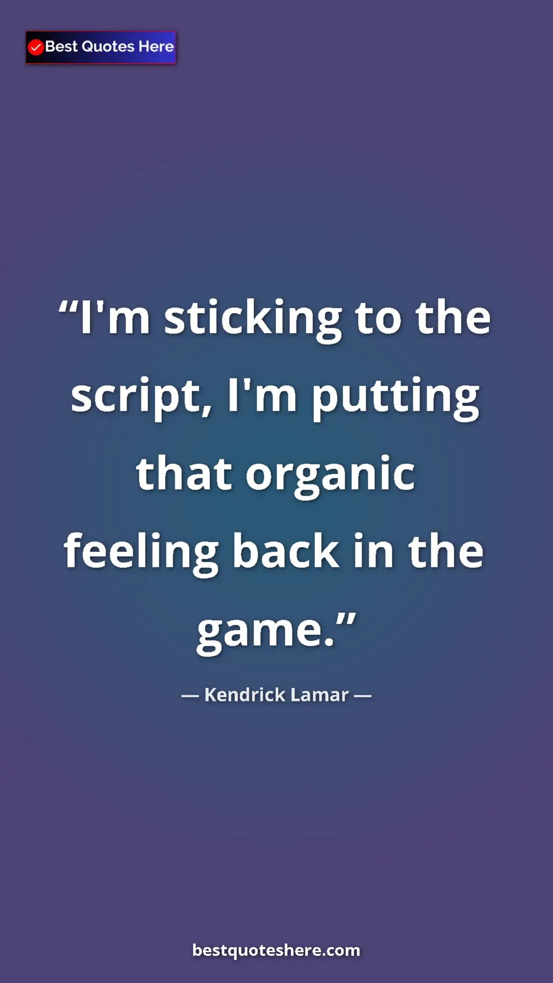 Pinterest quote poster by Kendrick Lamar: "I'm sticking to the script, I'm putting that organic..."
