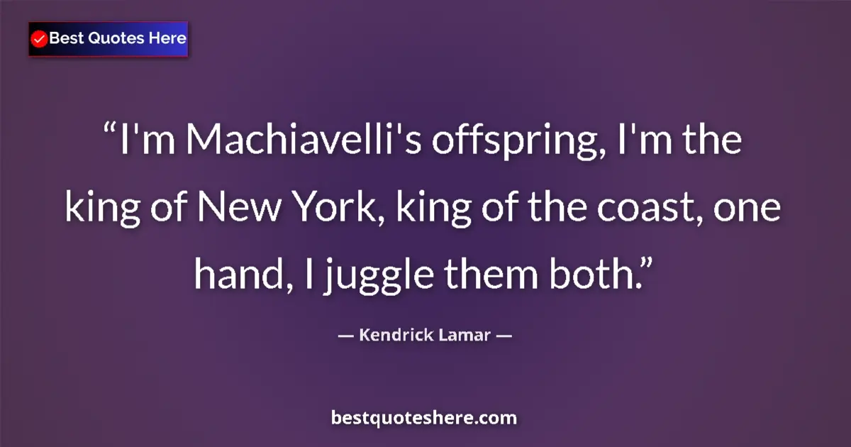 Kendrick Lamar quote: "I'm Machiavelli's offspring, I'm the king of New York, king..."