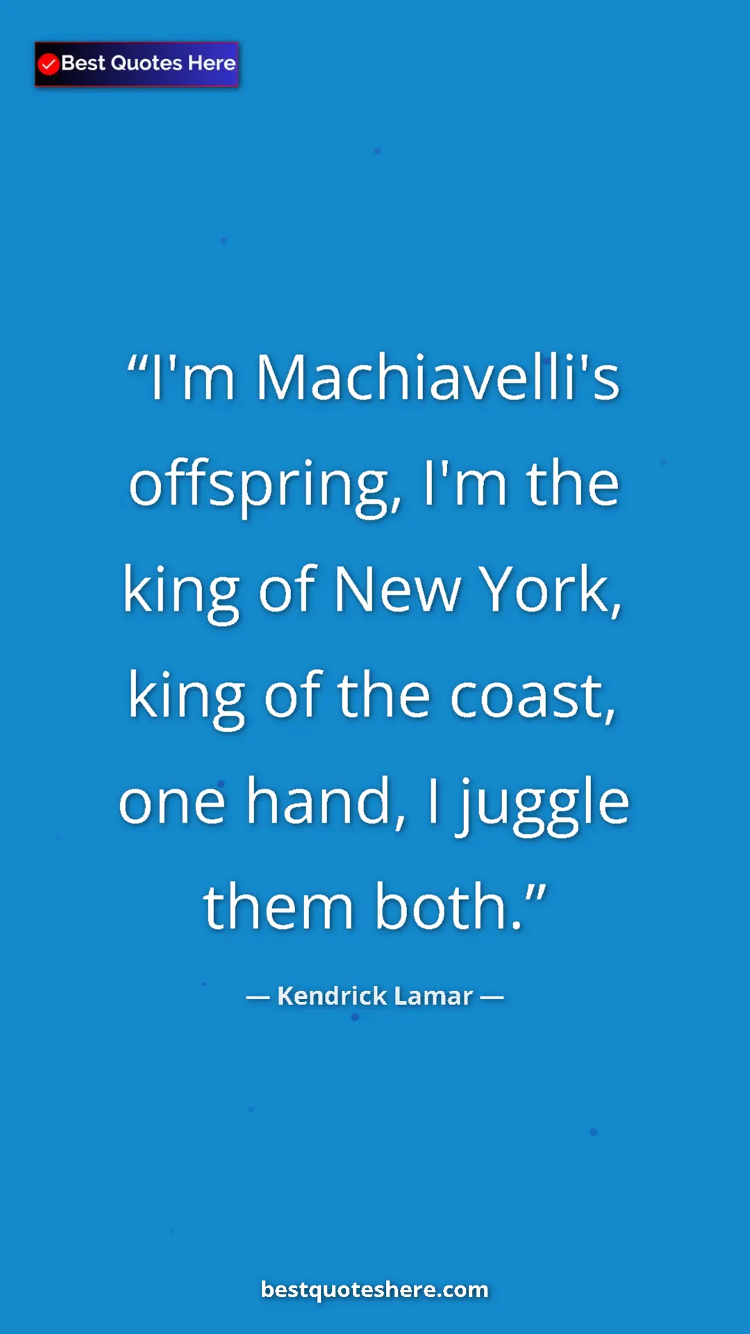 Pinterest quote poster by Kendrick Lamar: "I'm Machiavelli's offspring, I'm the king of New York, king..."