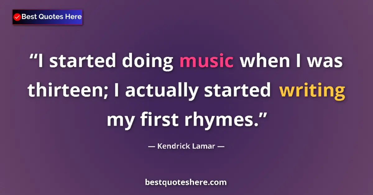 Quote by Kendrick Lamar: I started doing music when I was thirteen; I actua