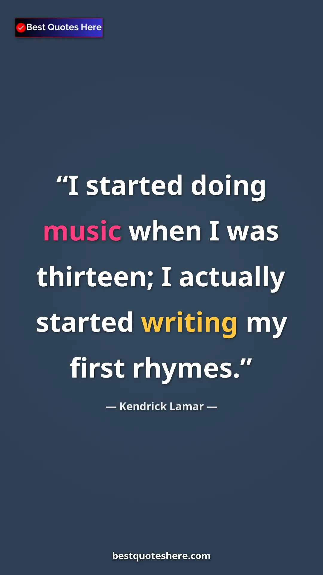 Pinterest quote poster by Kendrick Lamar: "I started doing music when I was thirteen; I actually..."